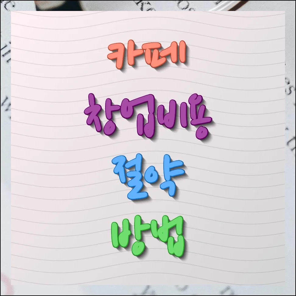 카페 창업 비용 절약 방법 총정리, 자본금 반으로 줄이기